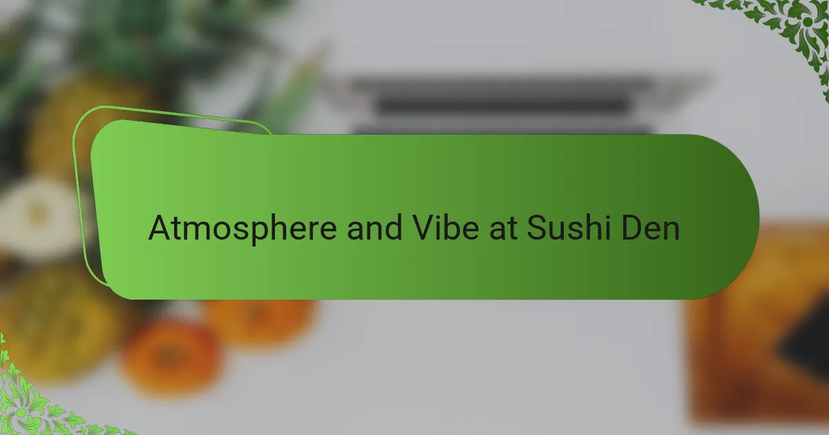 Atmosphere and Vibe at Sushi Den
