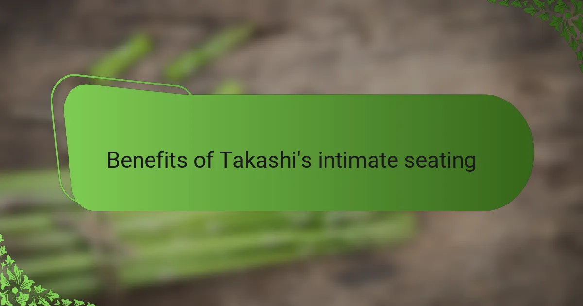 Benefits of Takashi's intimate seating