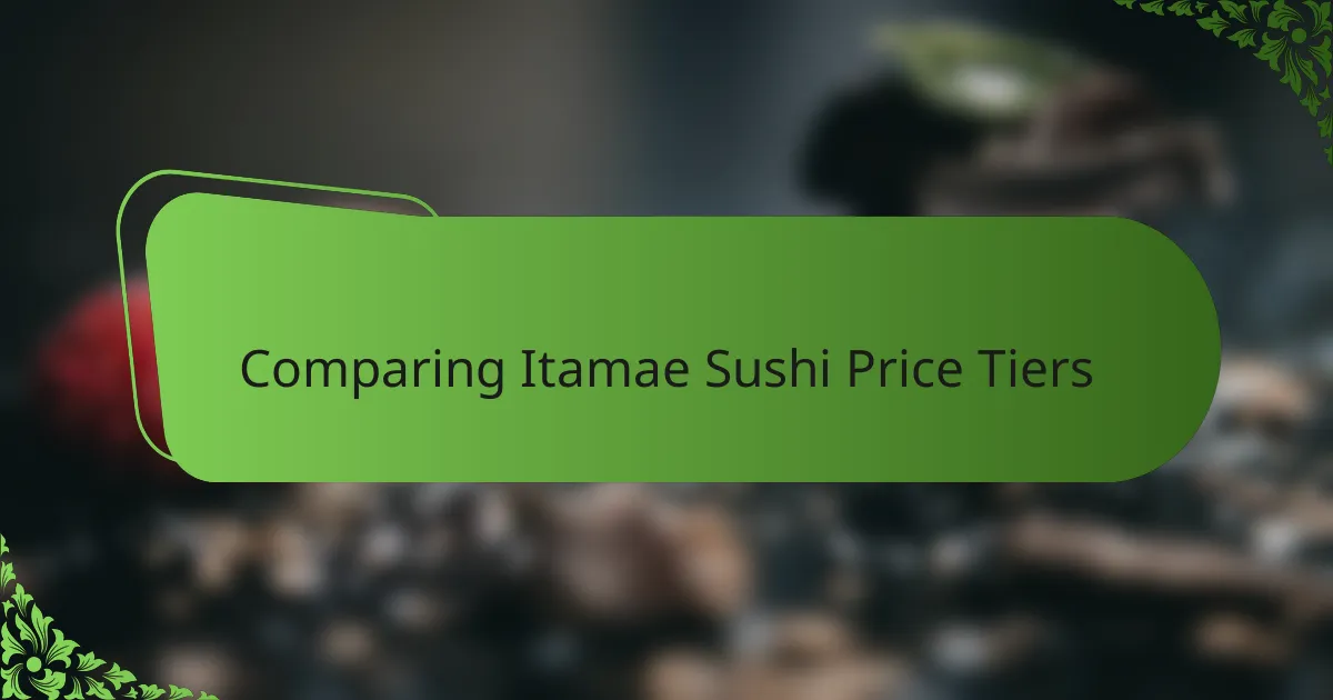 Comparing Itamae Sushi Price Tiers