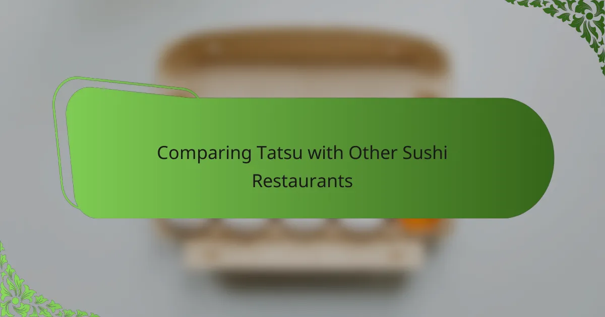 Comparing Tatsu with Other Sushi Restaurants