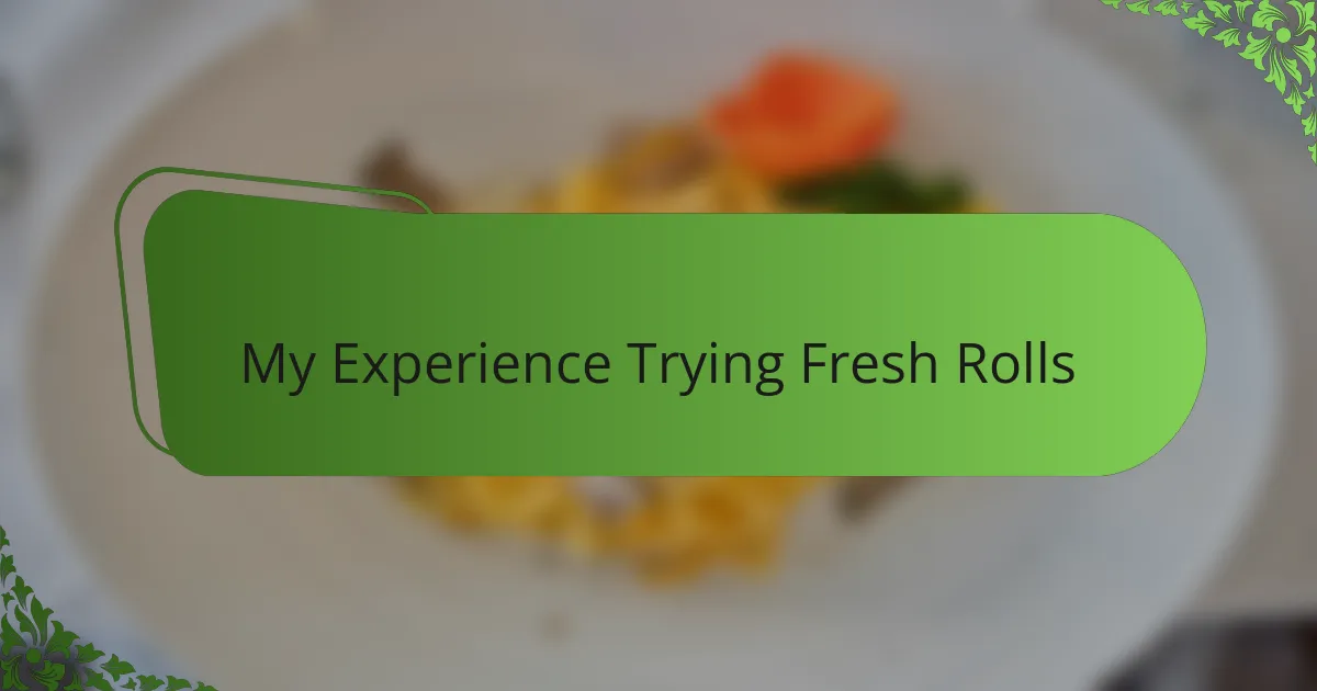 My Experience Trying Fresh Rolls