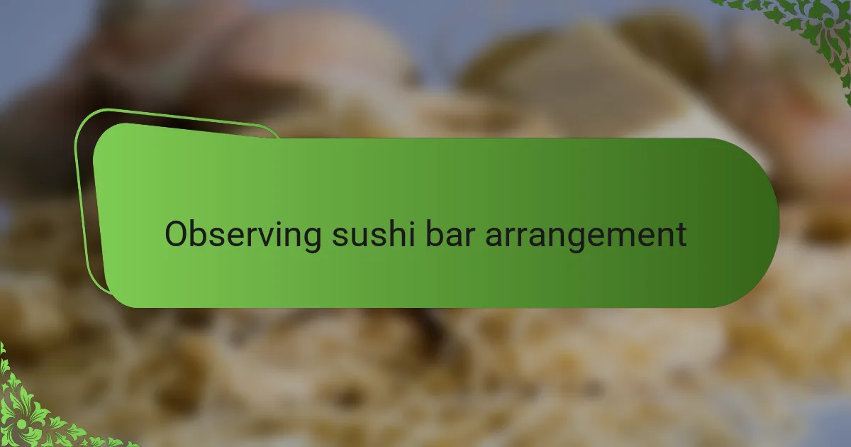 Observing sushi bar arrangement