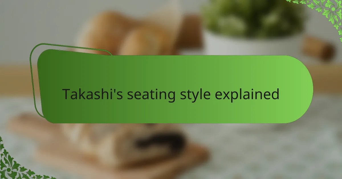 Takashi's seating style explained