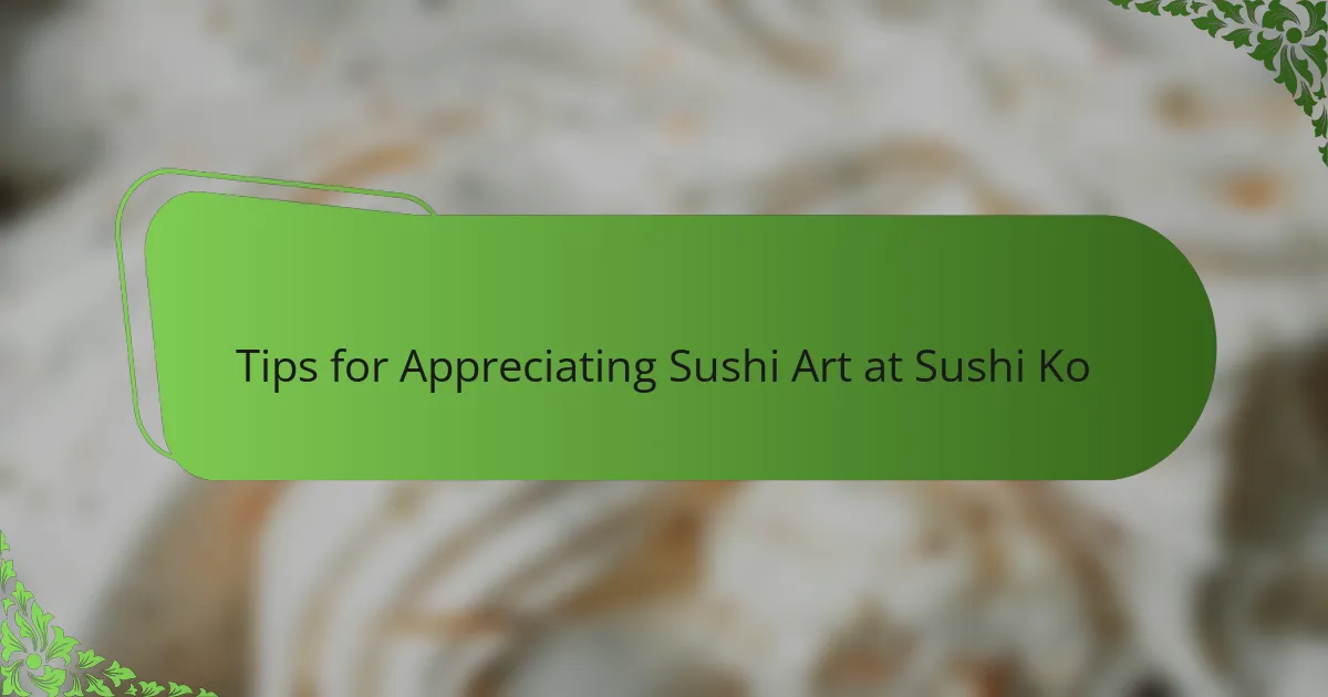 Tips for Appreciating Sushi Art at Sushi Ko