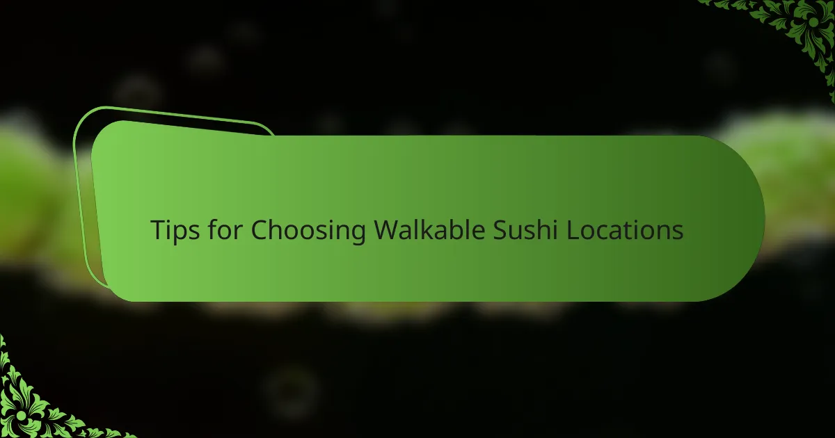 Tips for Choosing Walkable Sushi Locations