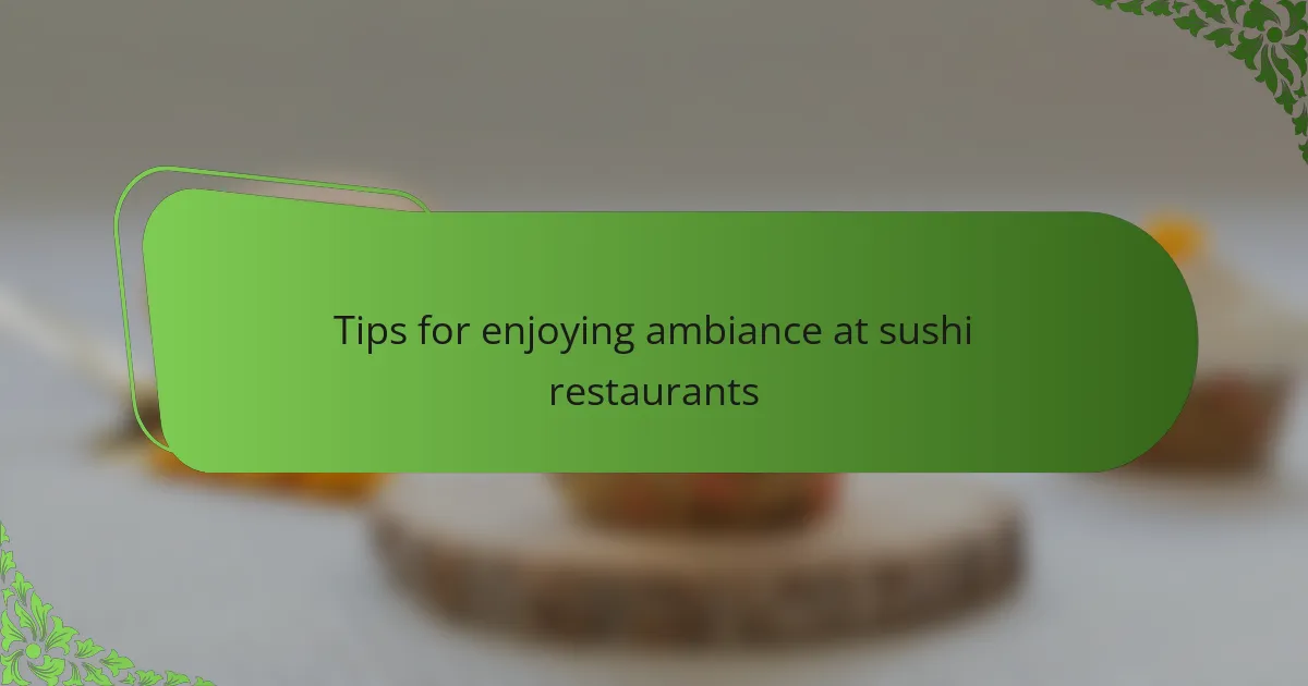 Tips for enjoying ambiance at sushi restaurants