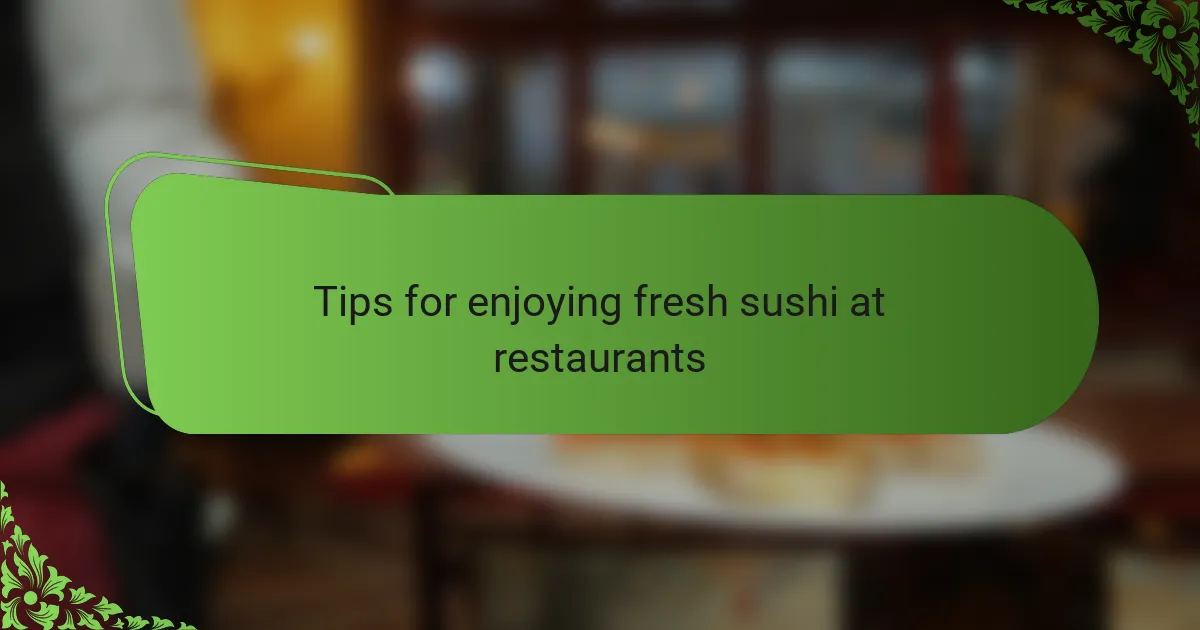 Tips for enjoying fresh sushi at restaurants