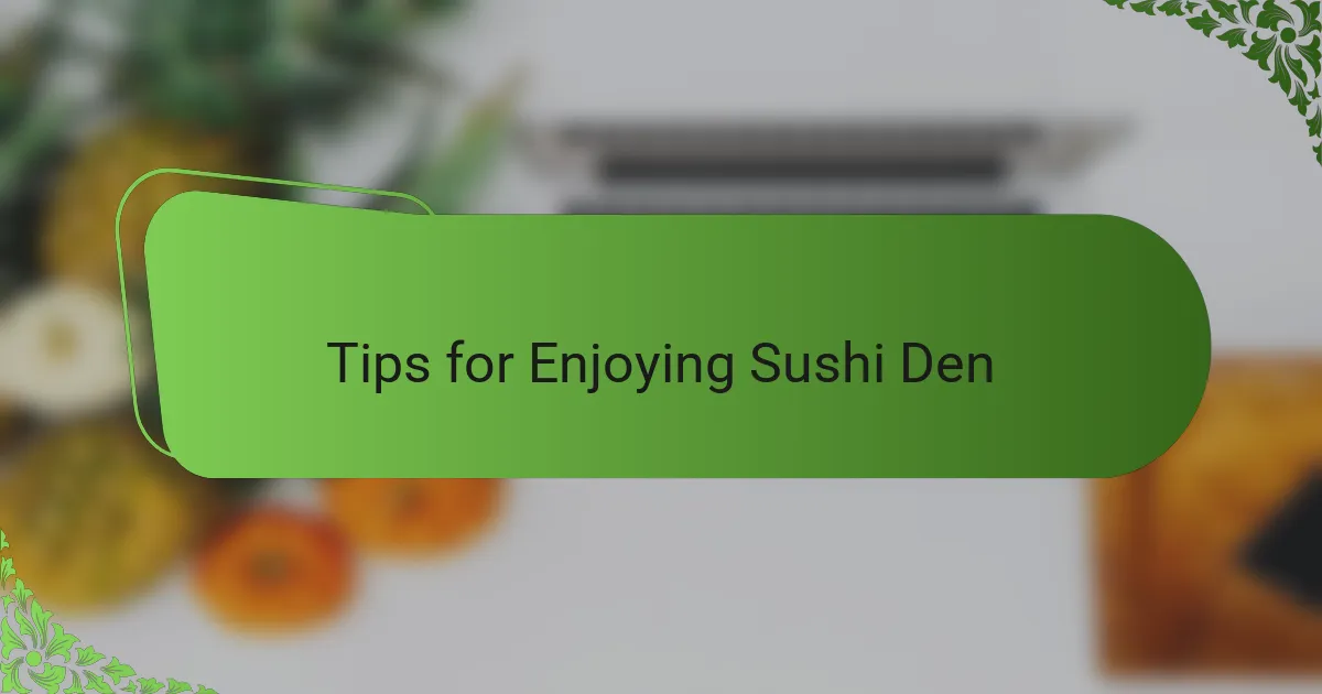 Tips for Enjoying Sushi Den