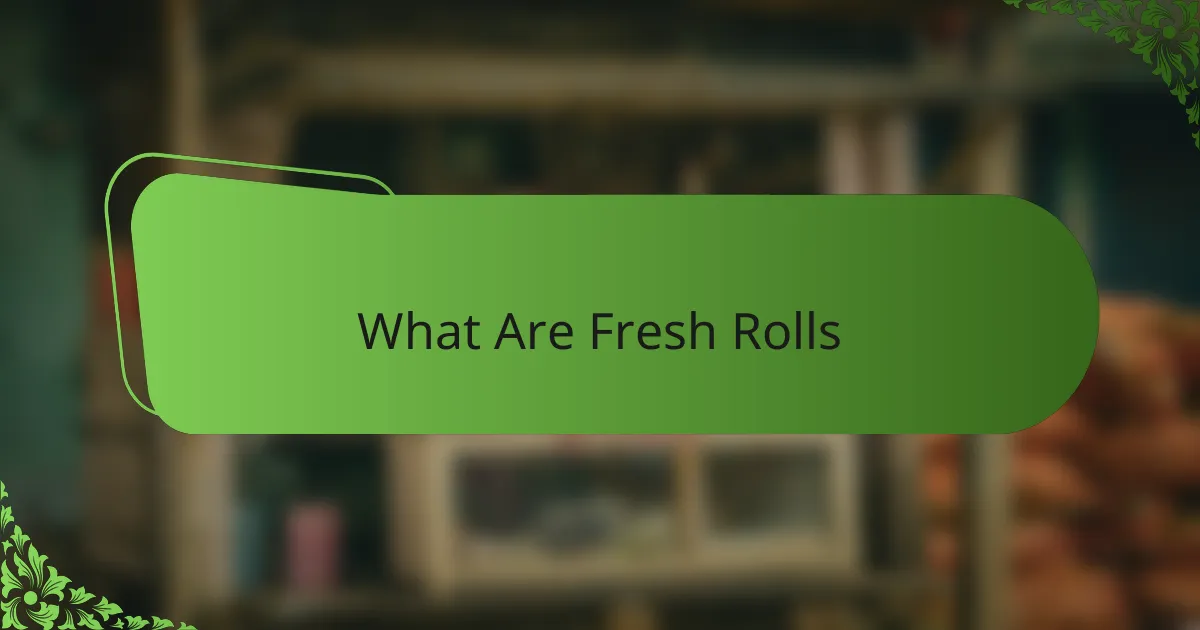 What Are Fresh Rolls